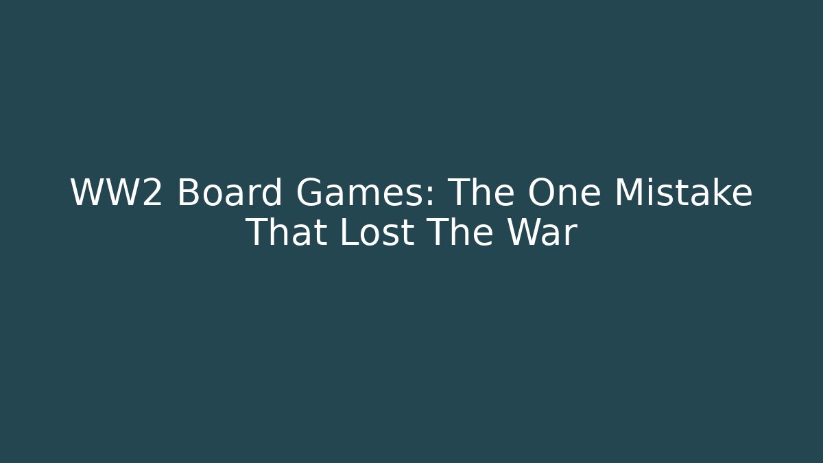 WW2 Board Games: The One Mistake That Lost The War - Celivion