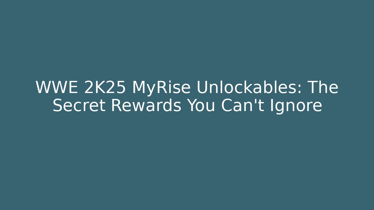 WWE 2K25 MyRise Unlockables: The Secret Rewards You Can’t Ignore