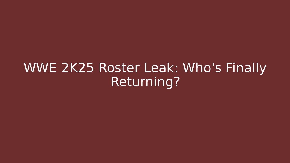 WWE 2K25 Roster Leak: Who's Finally Returning?