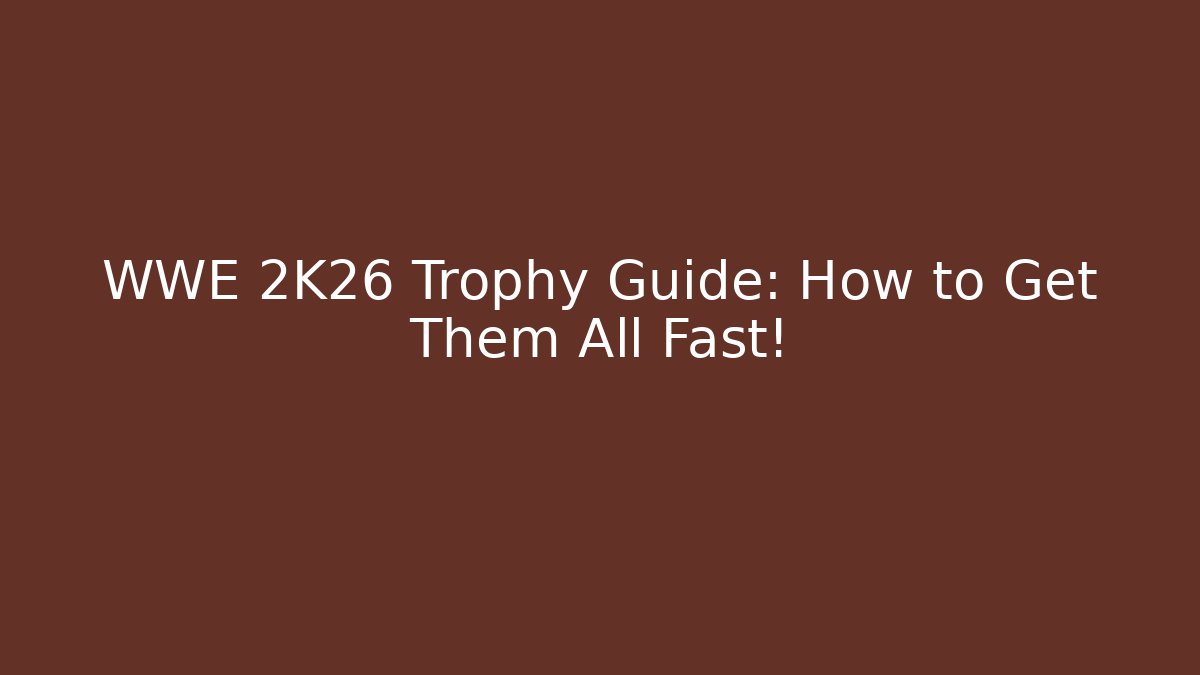 WWE 2K26 Trophy Guide: How to Get Them All Fast!