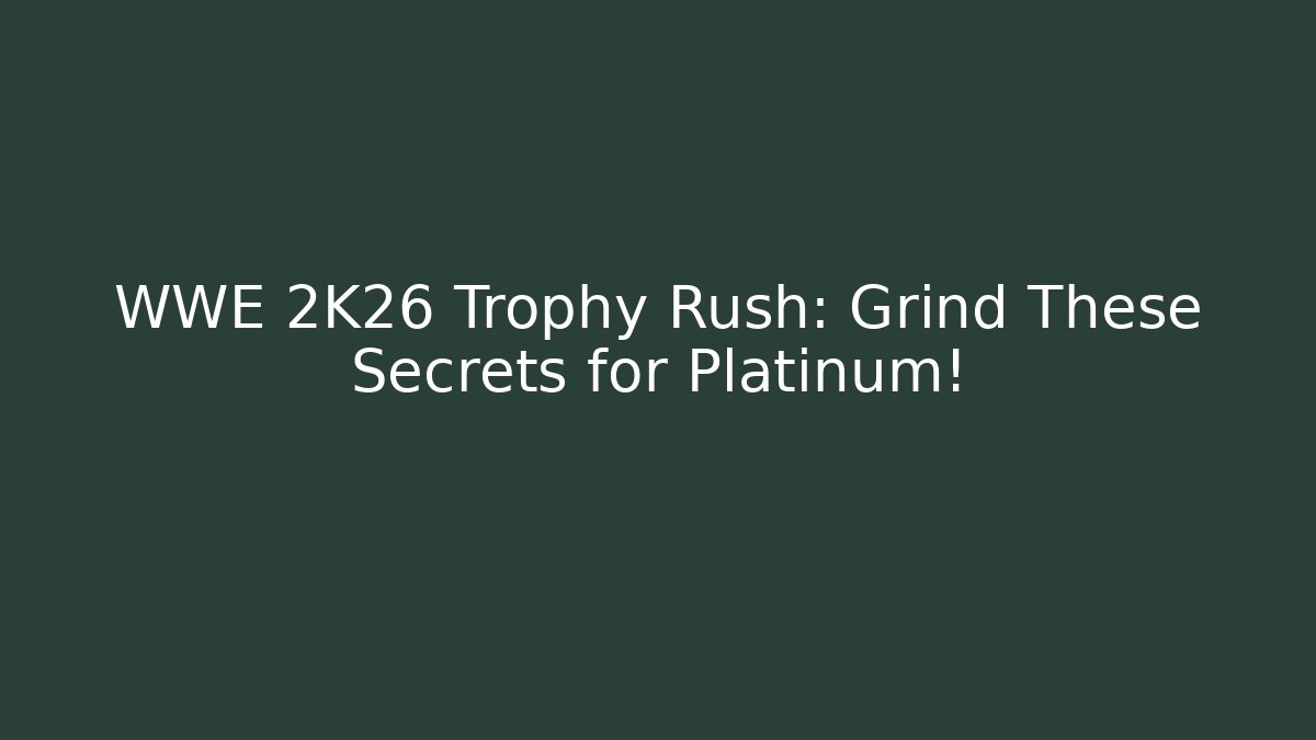 WWE 2K26 Trophy Rush: Grind These Secrets for Platinum!