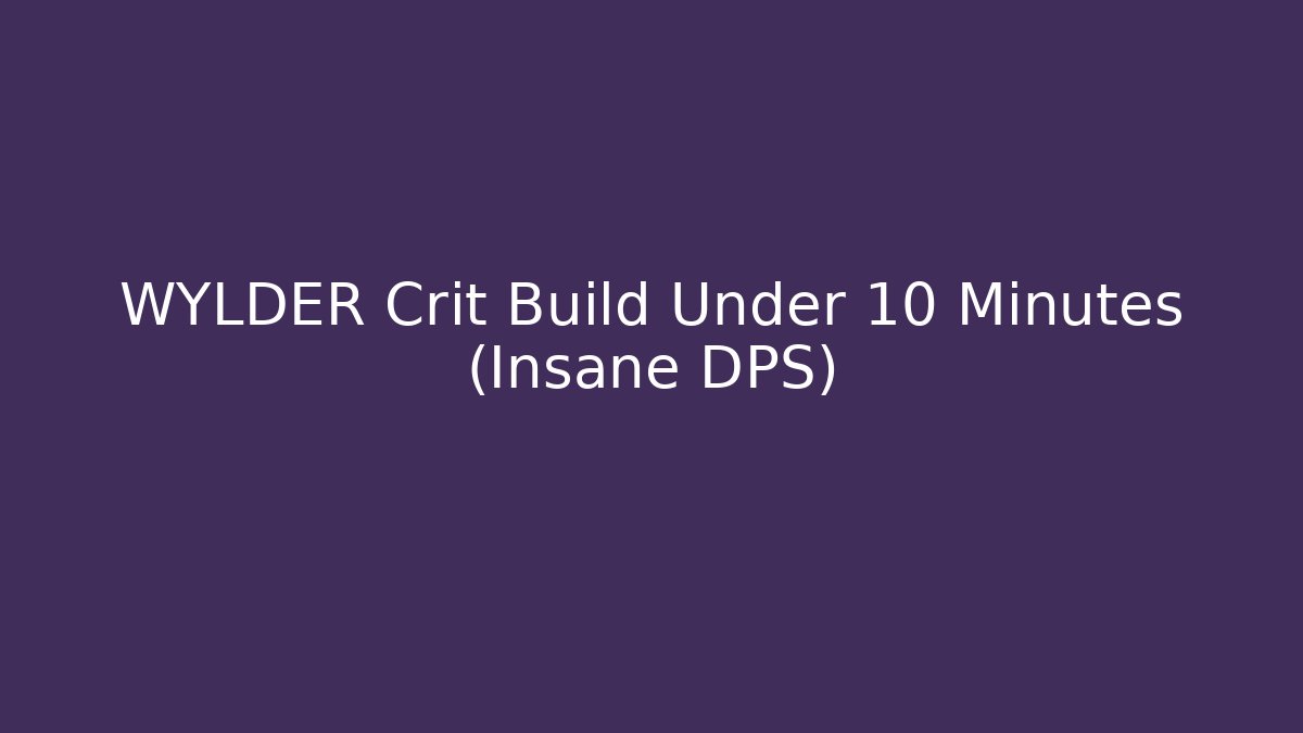 WYLDER Crit Build Under 10 Minutes (Insane DPS)