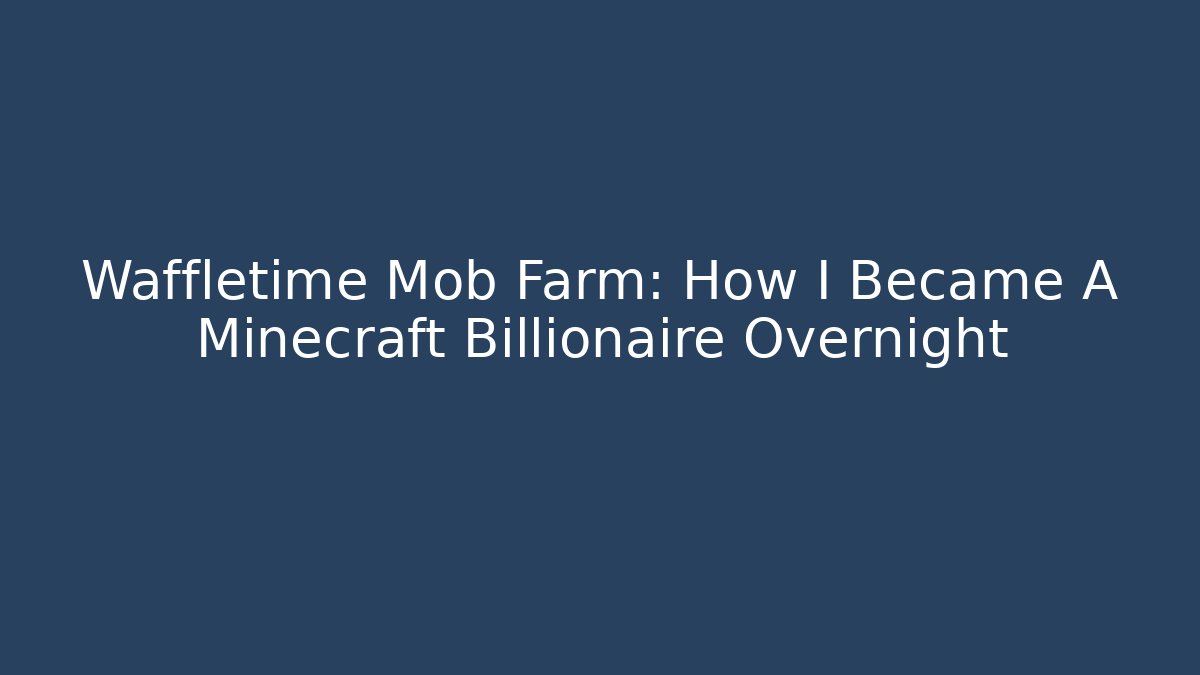 Waffletime Mob Farm: How I Became A Minecraft Billionaire Overnight