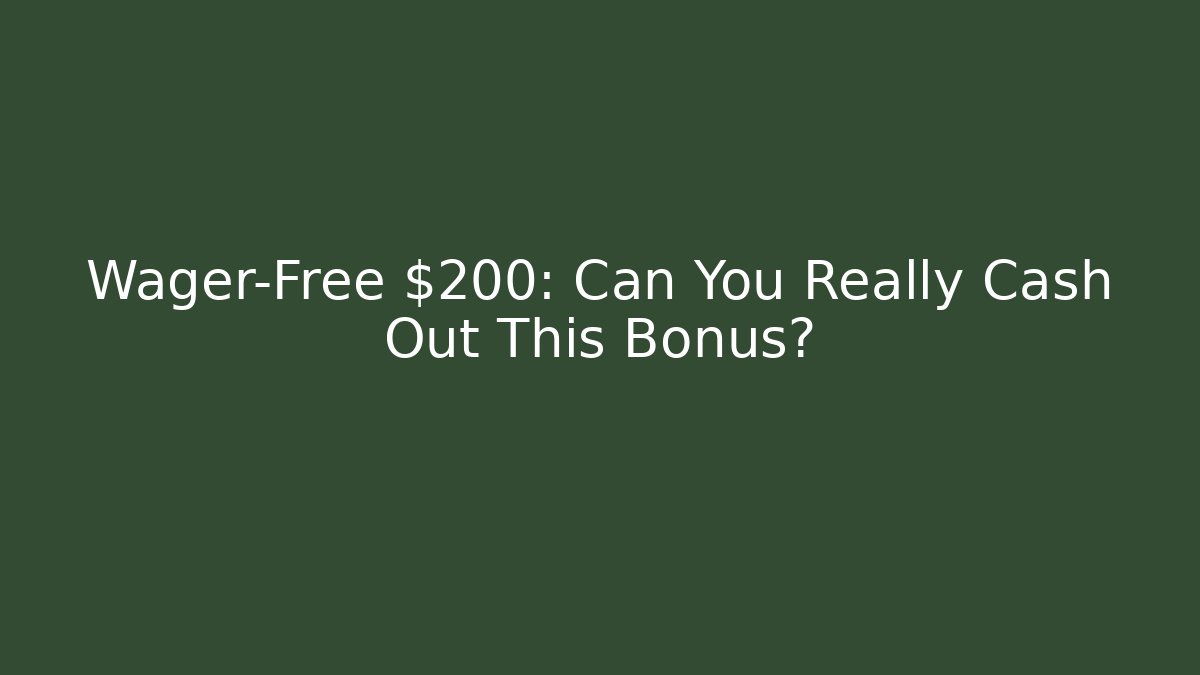 Wager-Free $200: Can You Really Cash Out This Bonus?