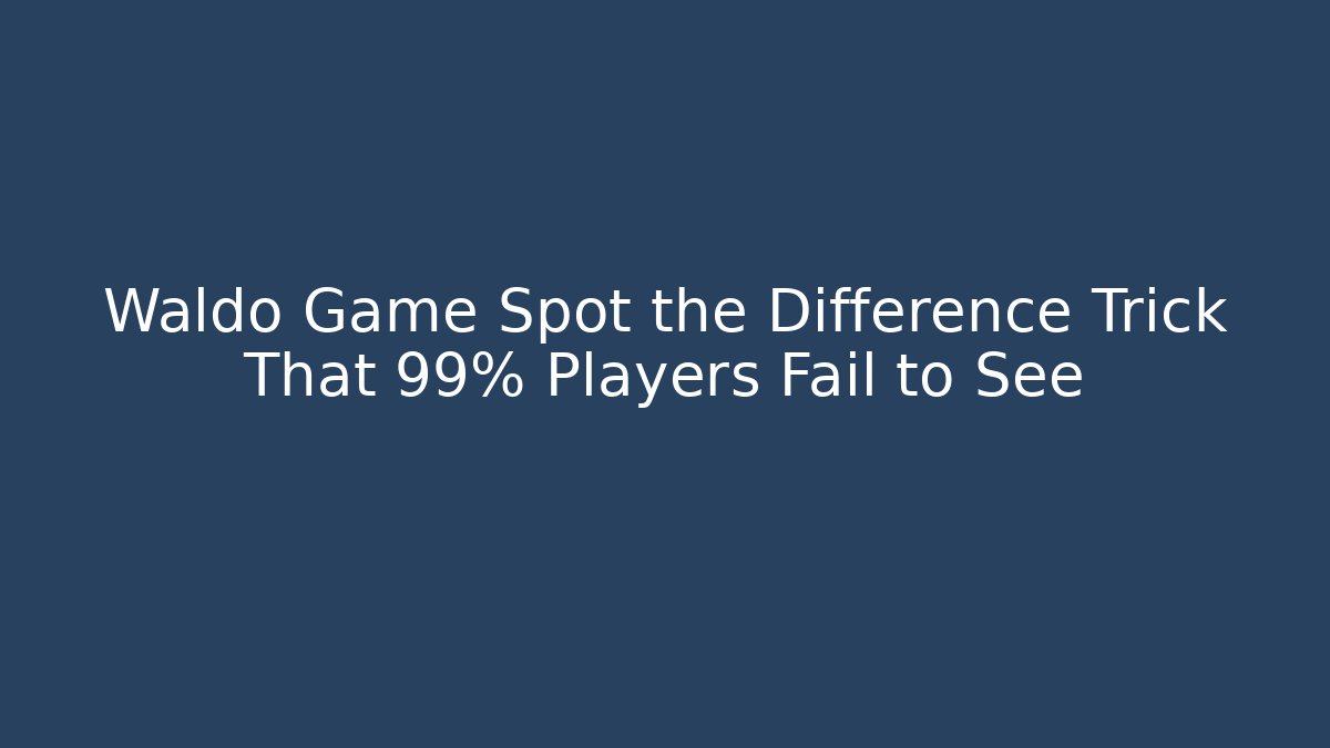 Waldo Game Spot the Difference Trick That 99% Players Fail to See