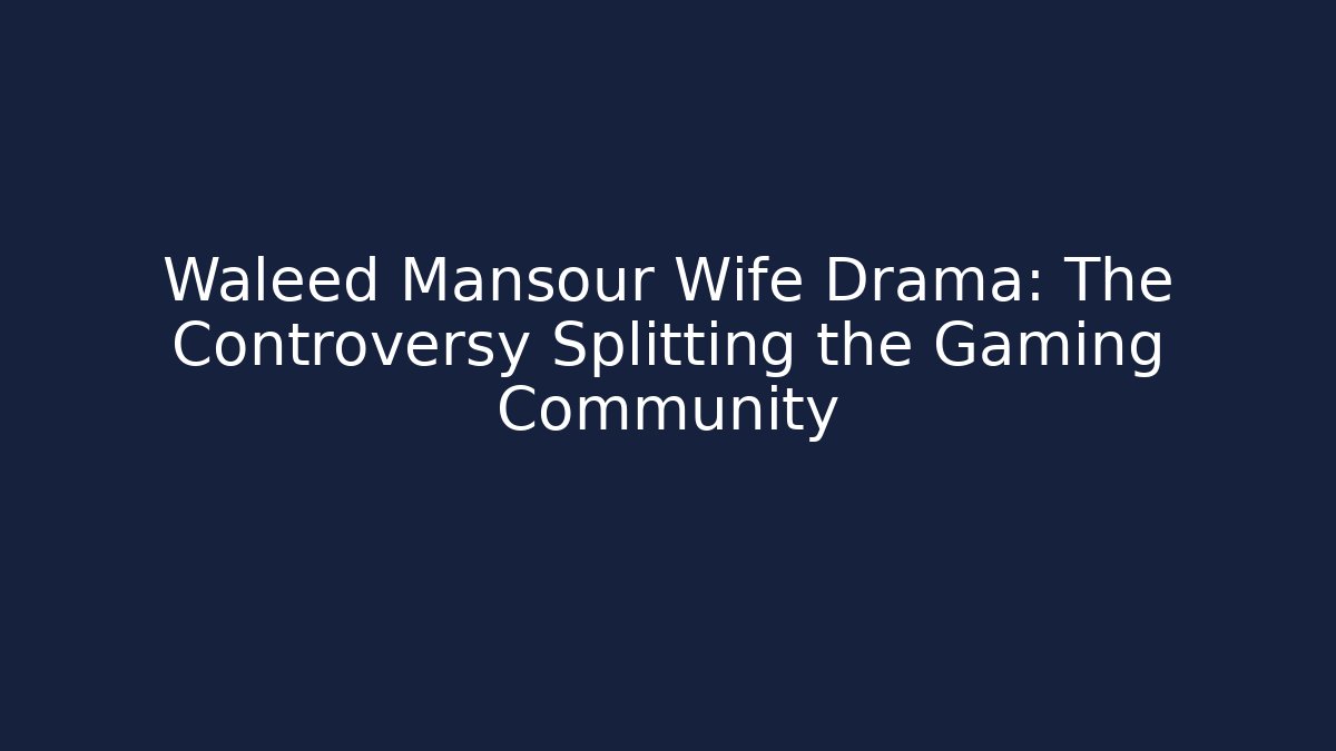 Waleed Mansour Wife Drama: The Controversy Splitting the Gaming Community