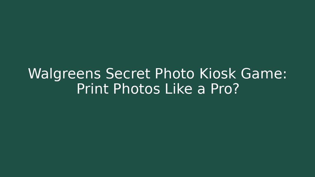 Walgreens Secret Photo Kiosk Game: Print Photos Like a Pro?