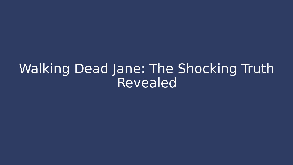 Walking Dead Jane: The Shocking Truth Revealed