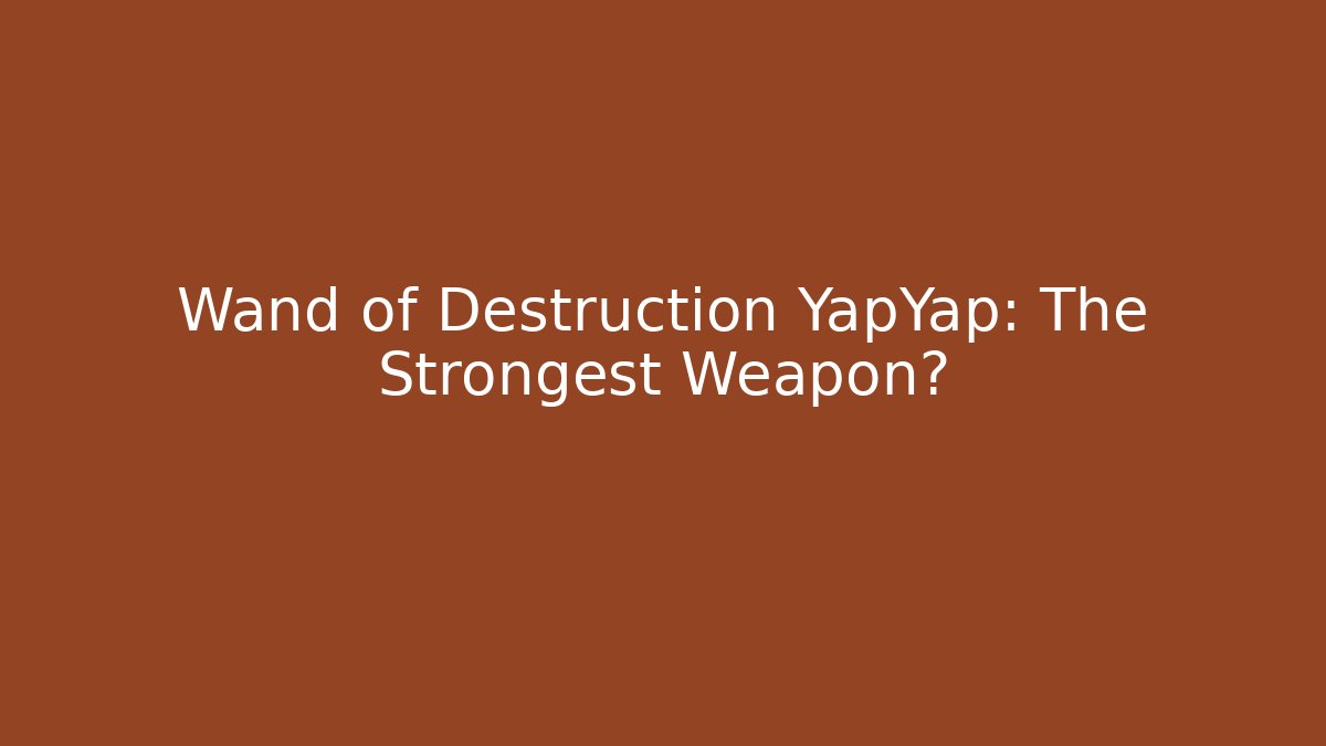 Wand of Destruction YapYap: The Strongest Weapon?