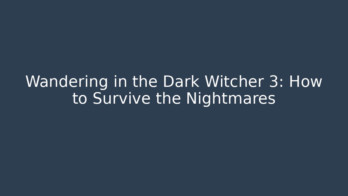 Wandering in the Dark Witcher 3: How to Survive the Nightmares