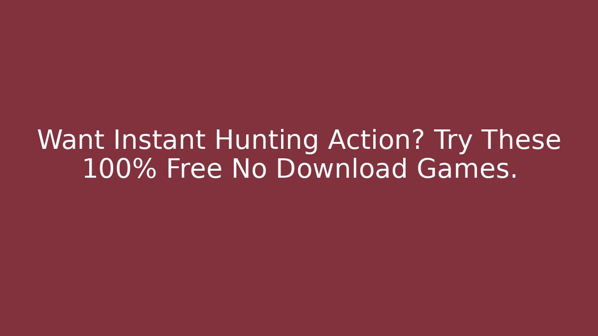 Want Instant Hunting Action? Try These 100% Free No Download Games.