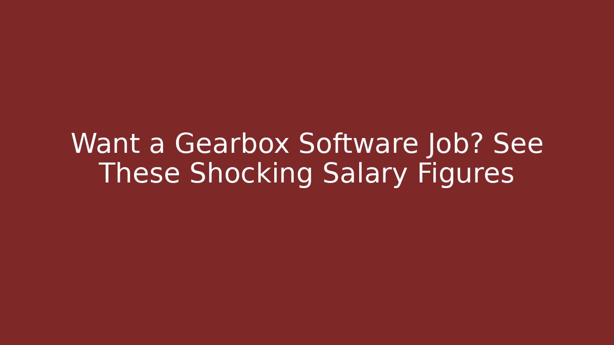 Want a Gearbox Software Job? See These Shocking Salary Figures