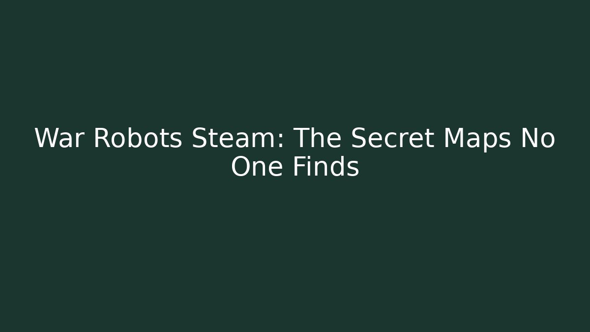 War Robots Steam: The Secret Maps No One Finds
