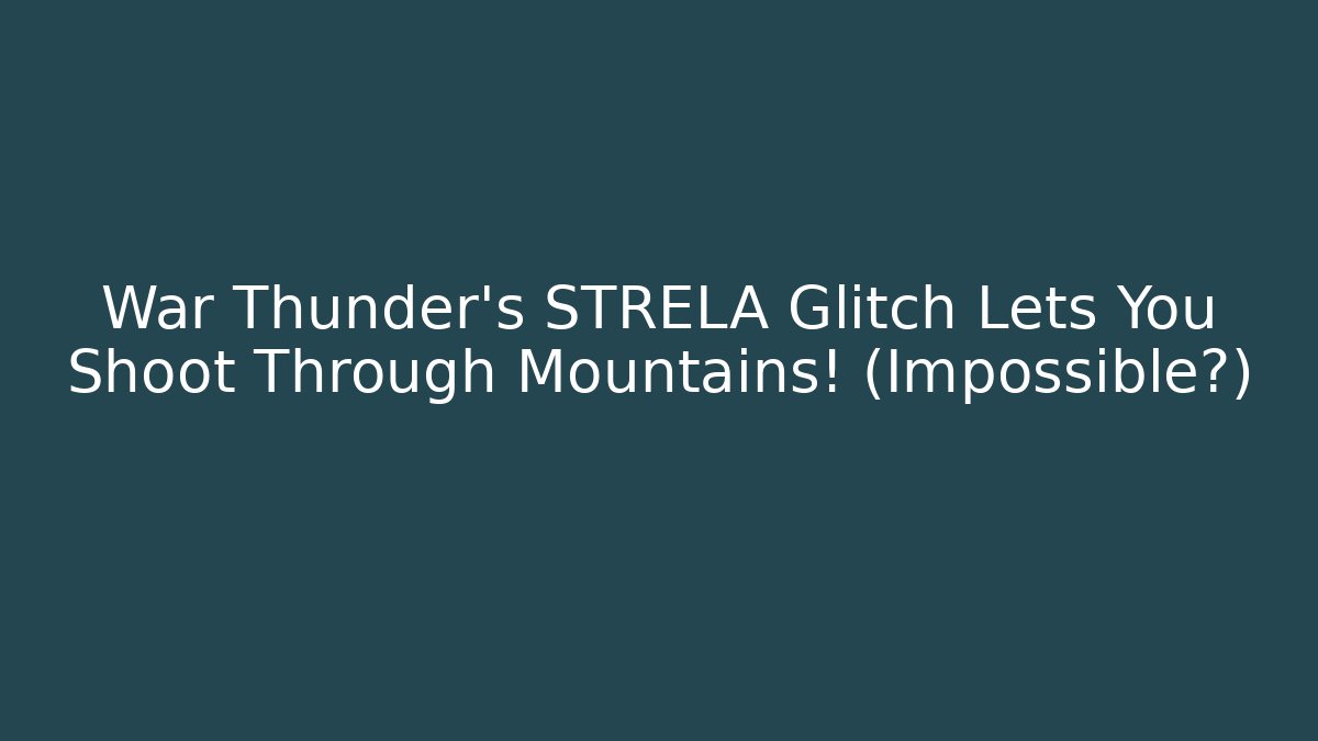 War Thunder's STRELA Glitch Lets You Shoot Through Mountains! (Impossible?)