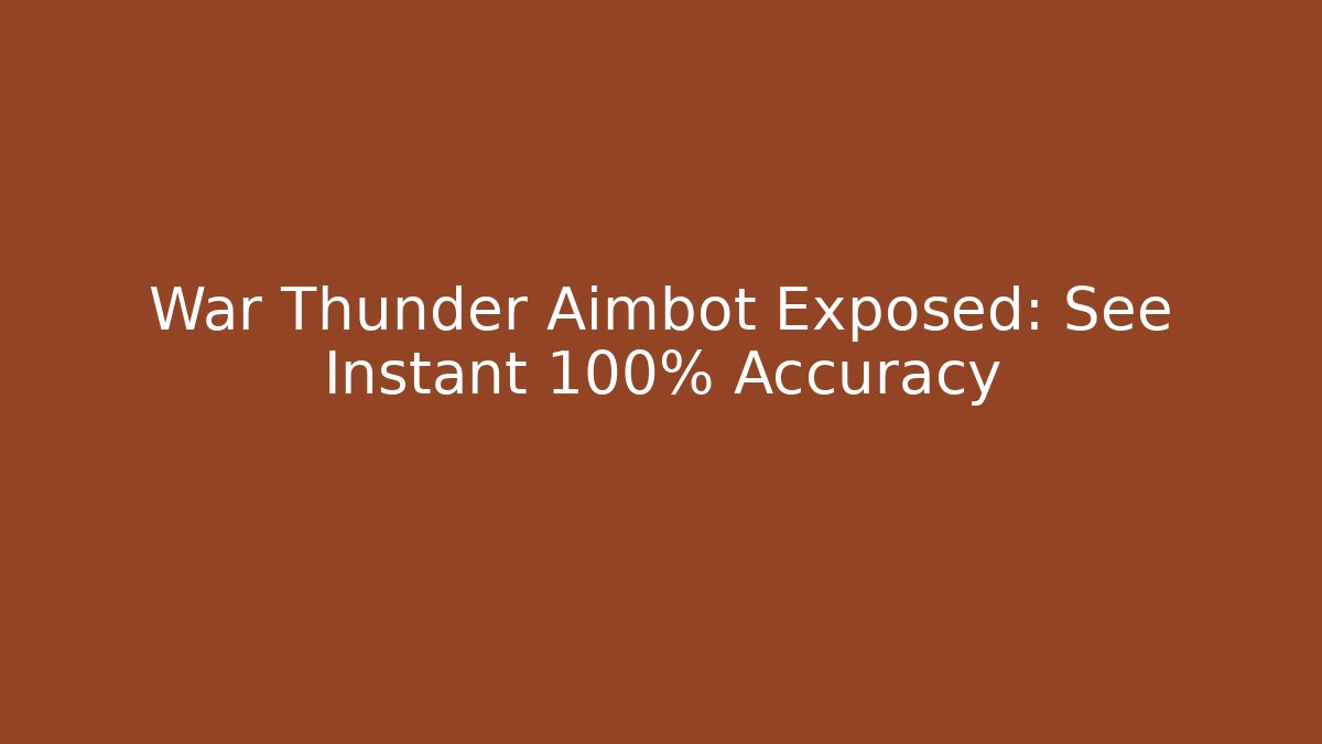 War Thunder Aimbot Exposed: See Instant 100% Accuracy