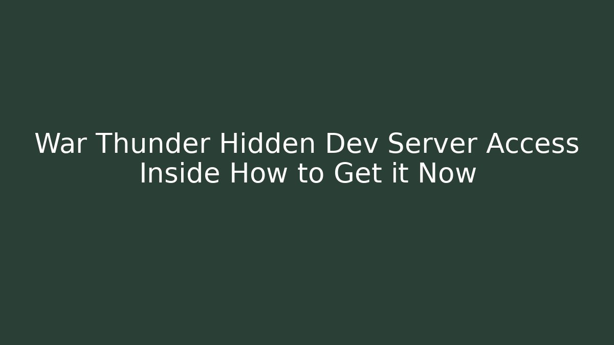 War Thunder Hidden Dev Server Access Inside How to Get it Now - Celivion