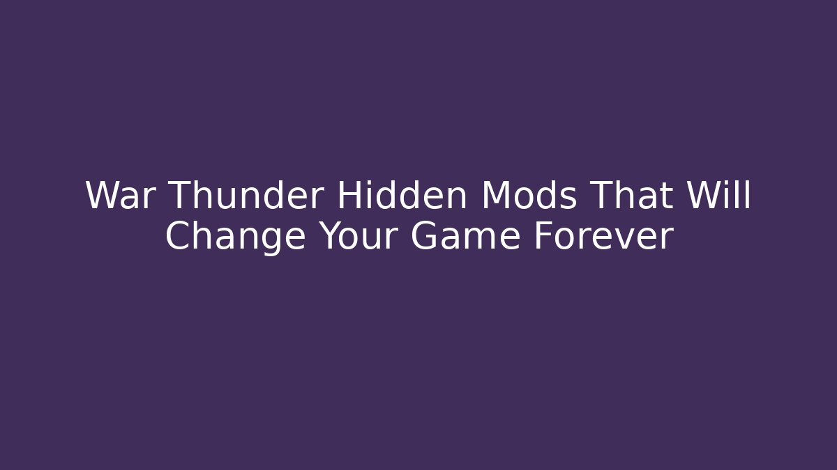 War Thunder Hidden Mods That Will Change Your Game Forever