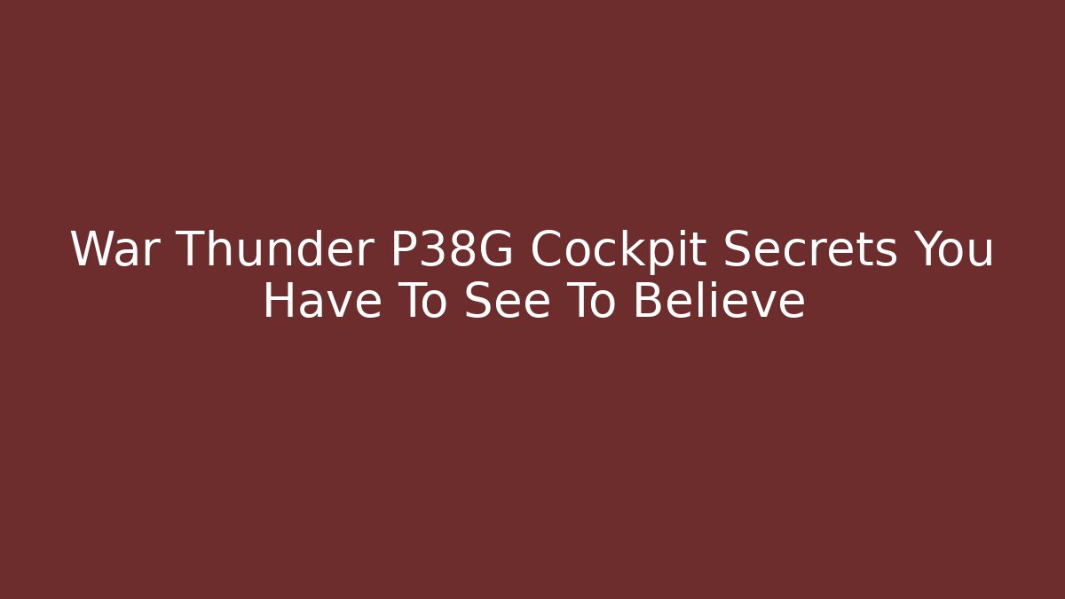 War Thunder P38G Cockpit Secrets You Have To See To Believe - Celivion