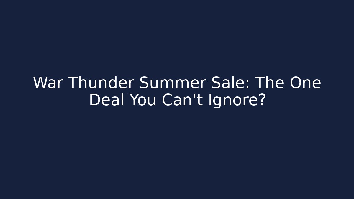 War Thunder Summer Sale: The One Deal You Can't Ignore?