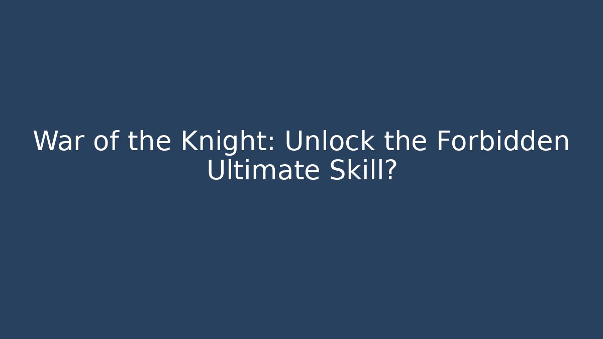 War of the Knight: Unlock the Forbidden Ultimate Skill?