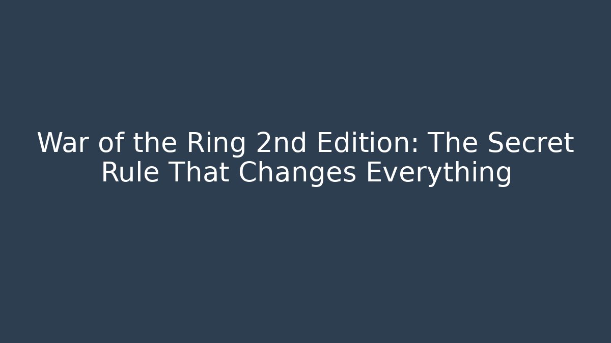 War of the Ring 2nd Edition: The Secret Rule That Changes Everything