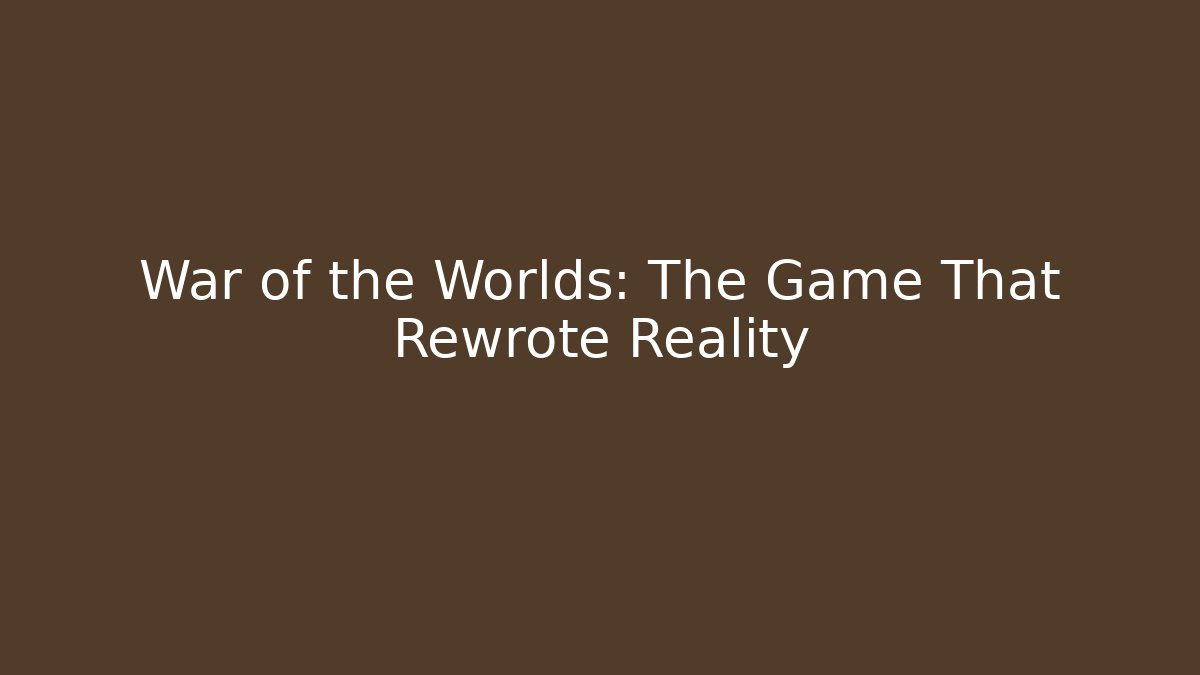 War of the Worlds: The Game That Rewrote Reality
