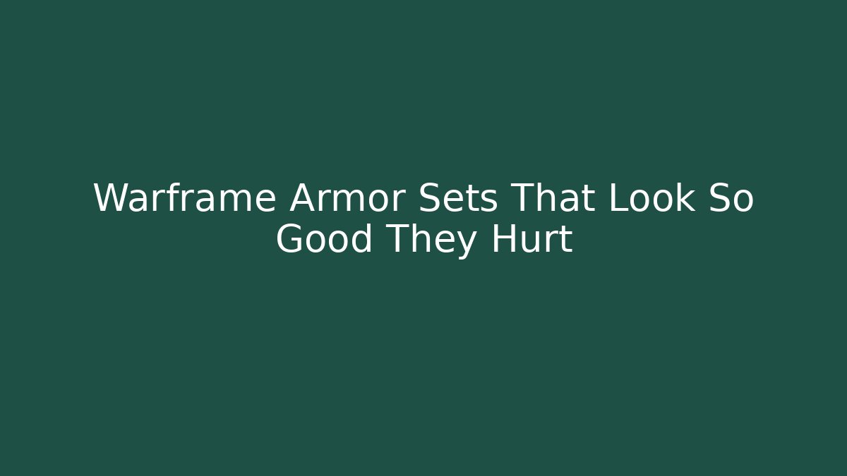 Warframe Armor Sets That Look So Good They Hurt - Celivion