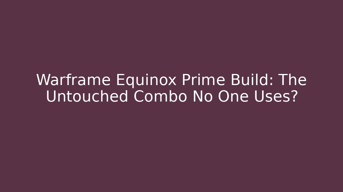 Warframe Equinox Prime Build: The Untouched Combo No One Uses?