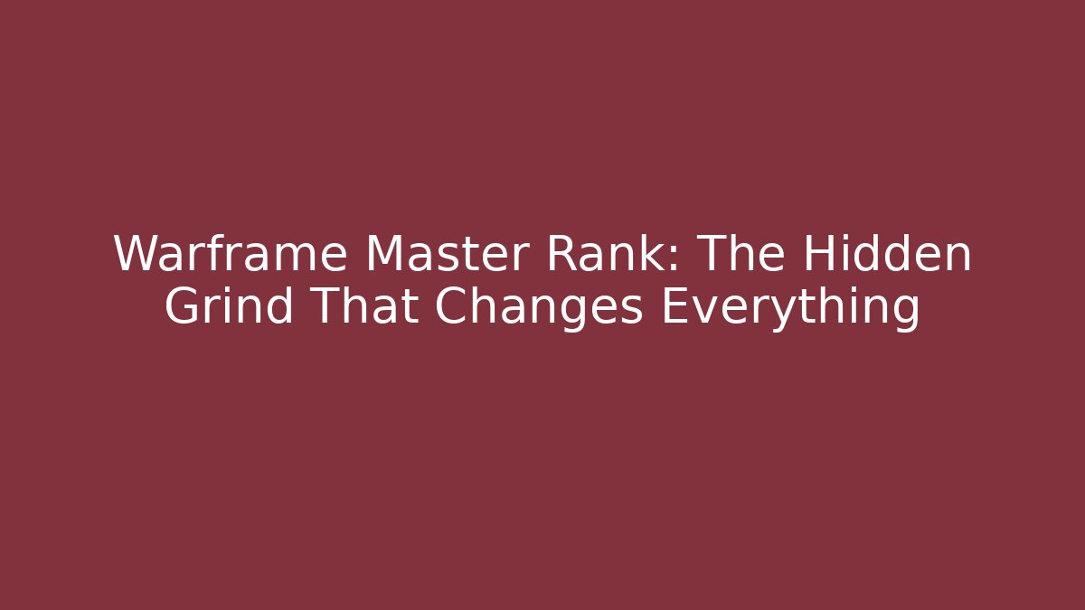 Warframe Master Rank: The Hidden Grind That Changes Everything - Celivion