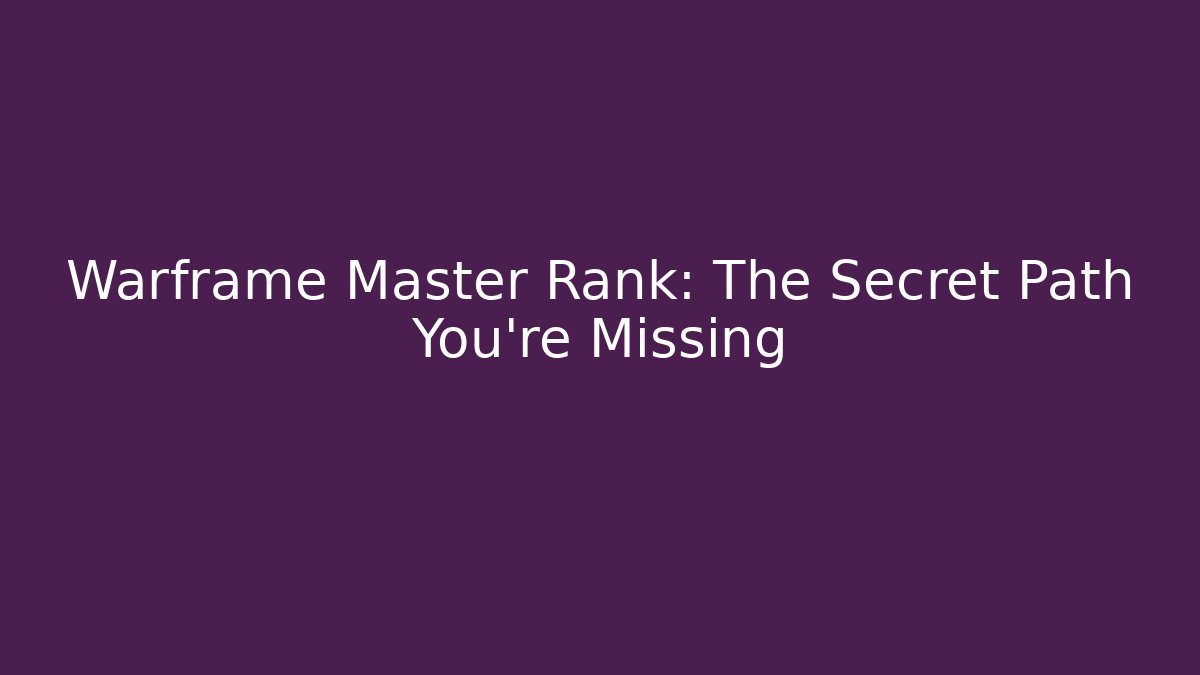 Warframe Master Rank: The Secret Path You’re Missing