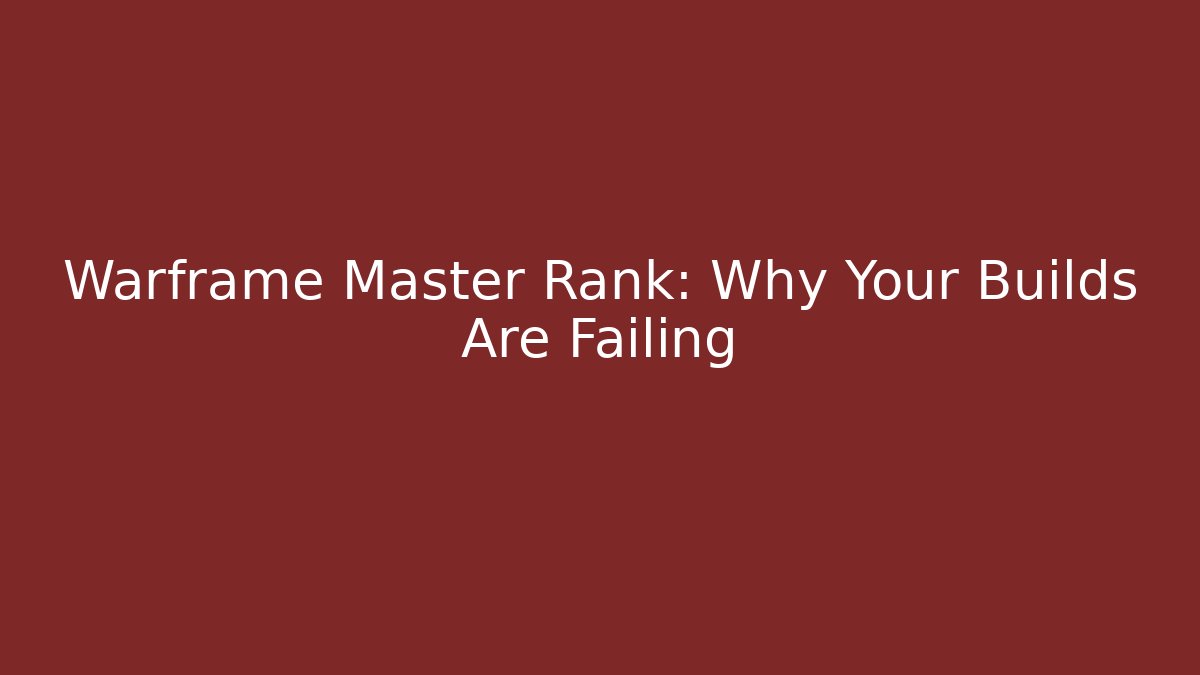 Warframe Master Rank: Why Your Builds Are Failing