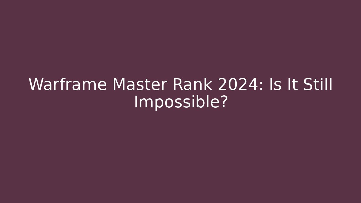 Warframe Master Rank 2024: Is It Still Impossible?