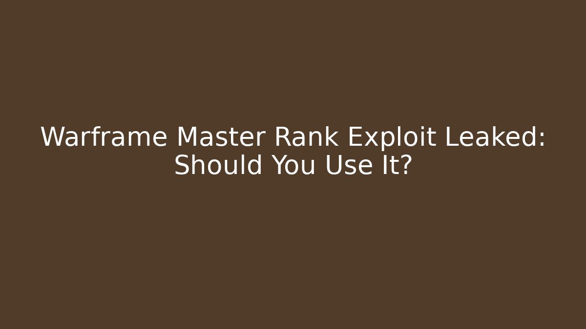 Warframe Master Rank Exploit Leaked: Should You Use It?