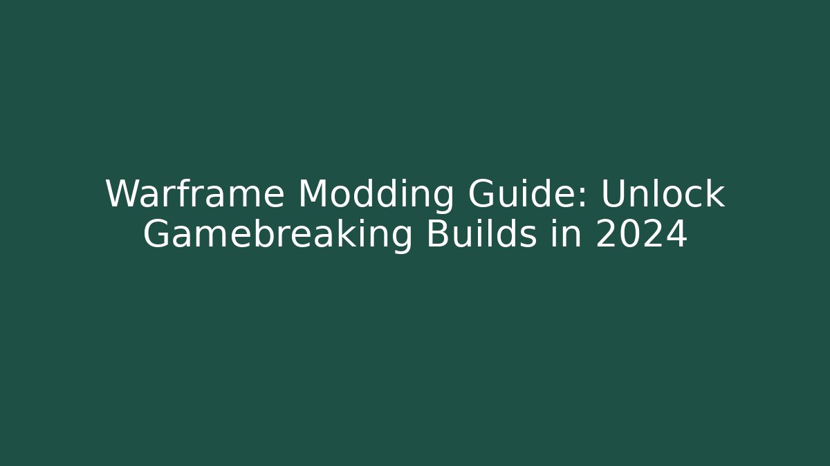 Warframe Modding Guide: Unlock Gamebreaking Builds in 2024