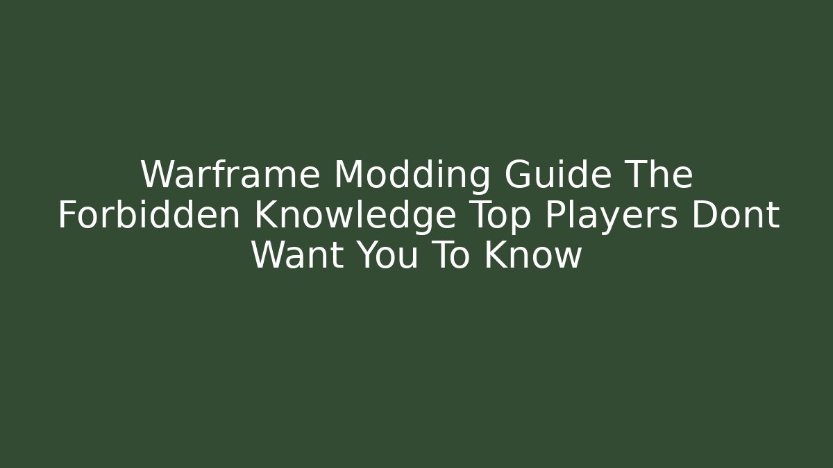 Warframe Modding Guide The Forbidden Knowledge Top Players Dont Want You To Know