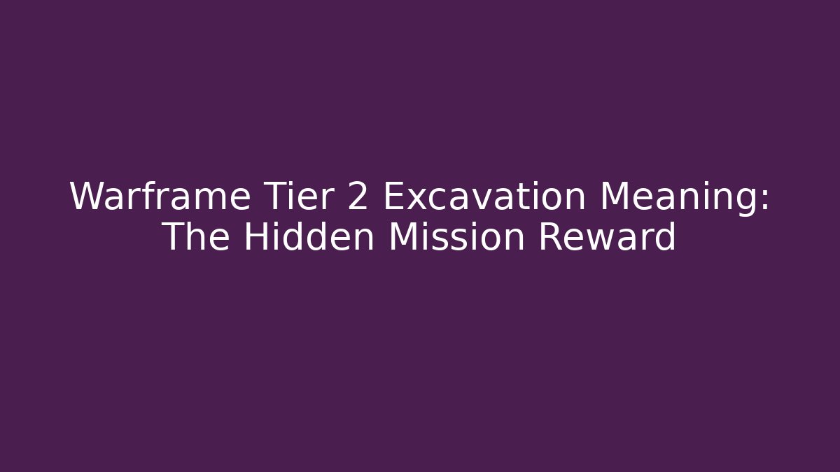 Warframe Tier 2 Excavation Meaning: The Hidden Mission Reward