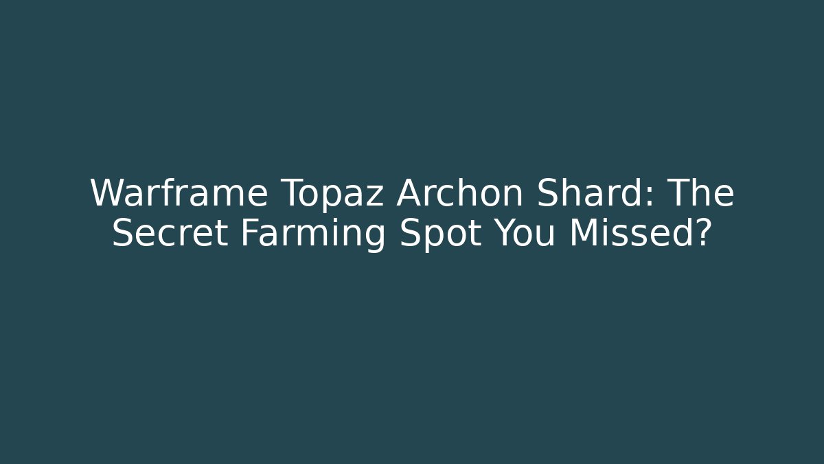 Warframe Topaz Archon Shard: The Secret Farming Spot You Missed?