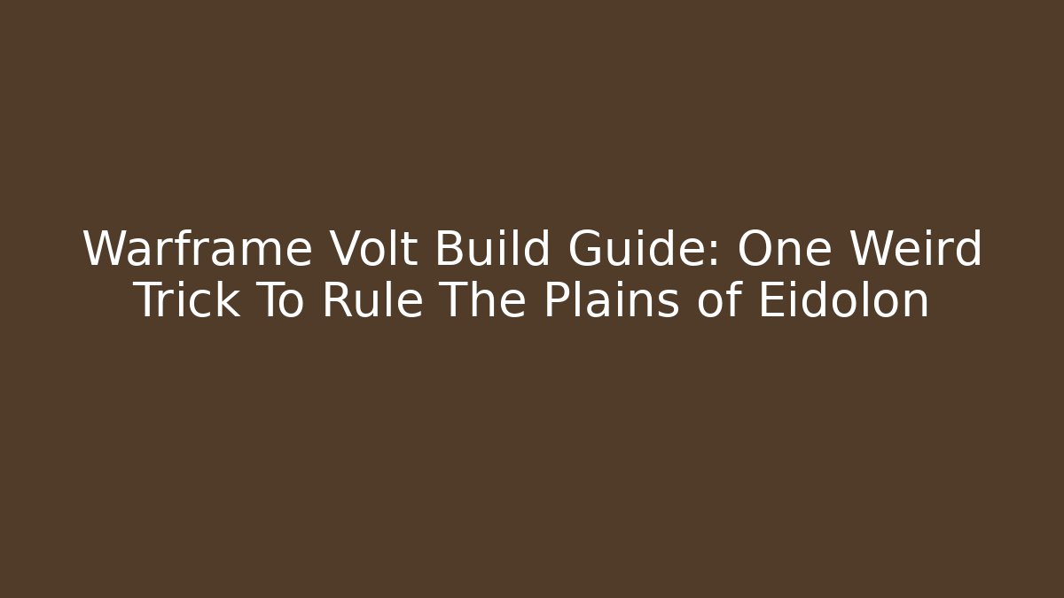 Warframe Volt Build Guide: One Weird Trick To Rule The Plains of Eidolon