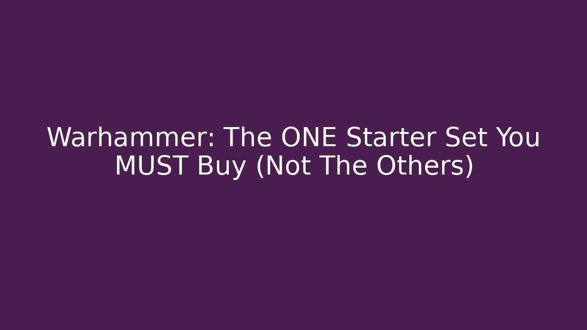 Warhammer: The ONE Starter Set You MUST Buy (Not The Others)