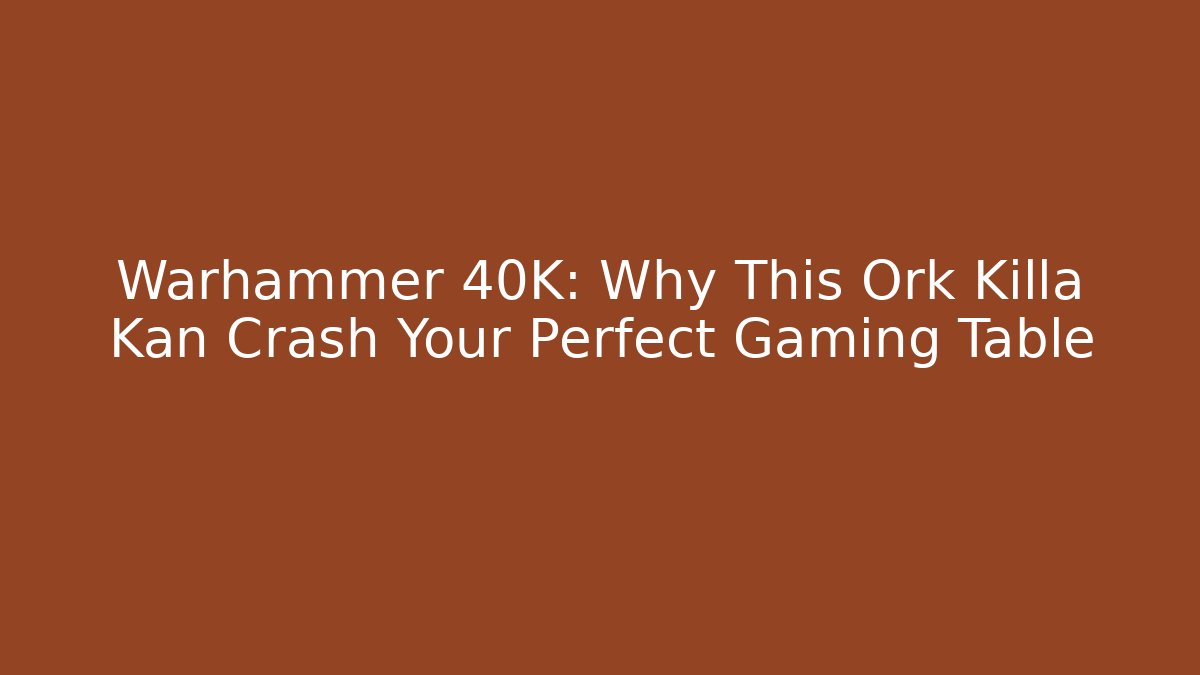 Warhammer 40K: Why This Ork Killa Kan Crash Your Perfect Gaming Table