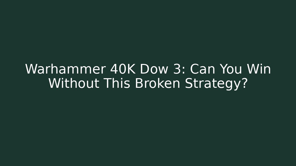 Warhammer 40K Dow 3: Can You Win Without This Broken Strategy? - Celivion
