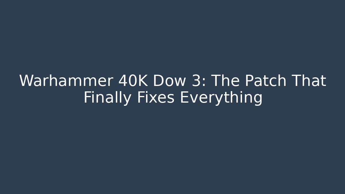 Warhammer 40K Dow 3: The Patch That Finally Fixes Everything