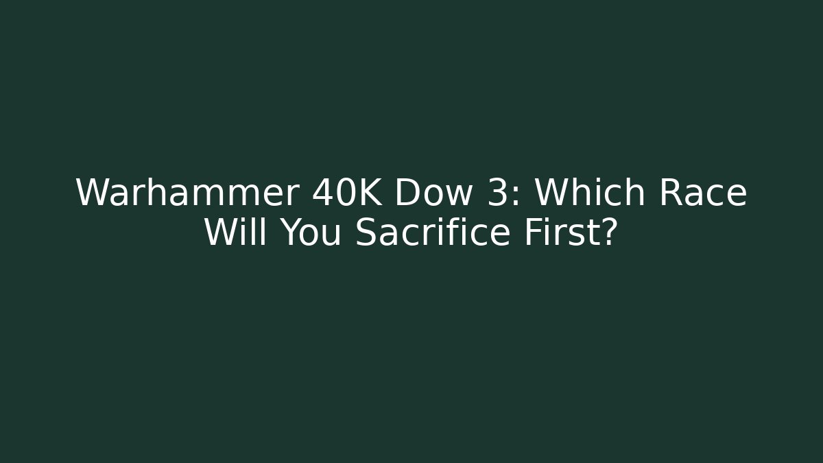 Warhammer 40K Dow 3: Which Race Will You Sacrifice First?