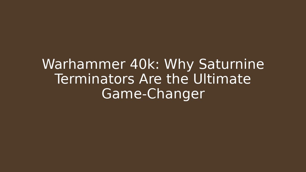 Warhammer 40k: Why Saturnine Terminators Are the Ultimate Game-Changer