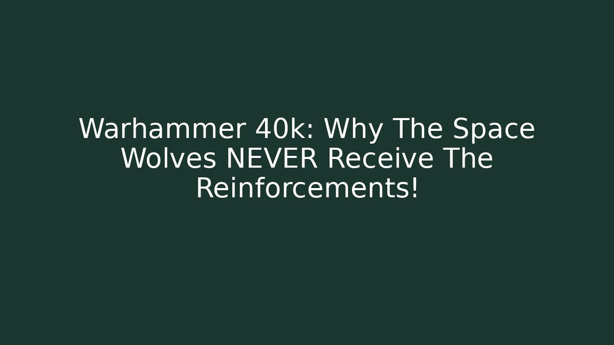 Warhammer 40k: Why The Space Wolves NEVER Receive The Reinforcements!