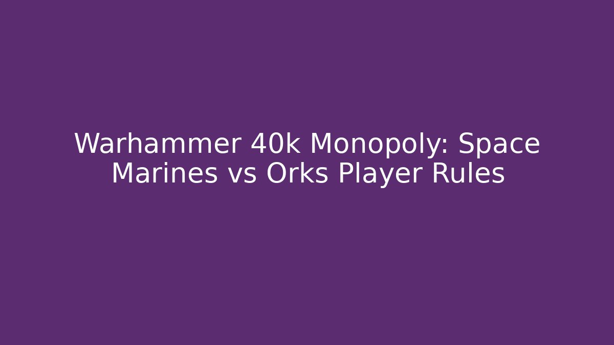 Warhammer 40k Monopoly: Space Marines vs Orks Player Rules