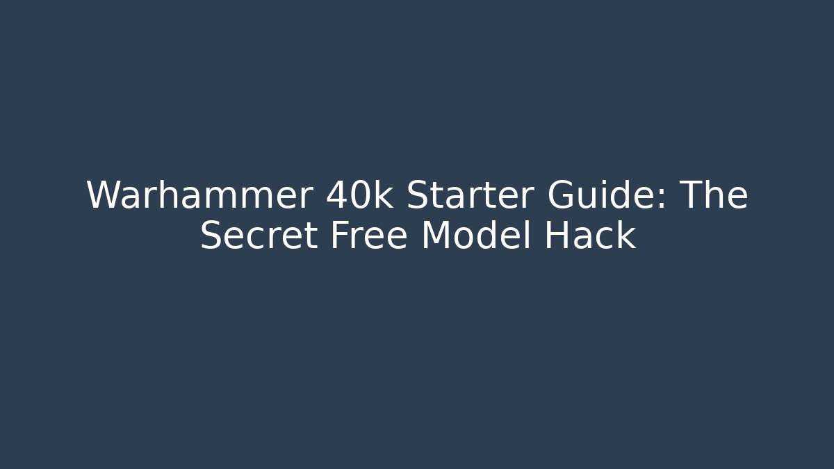 Warhammer 40k Starter Guide: The Secret Free Model Hack - Celivion