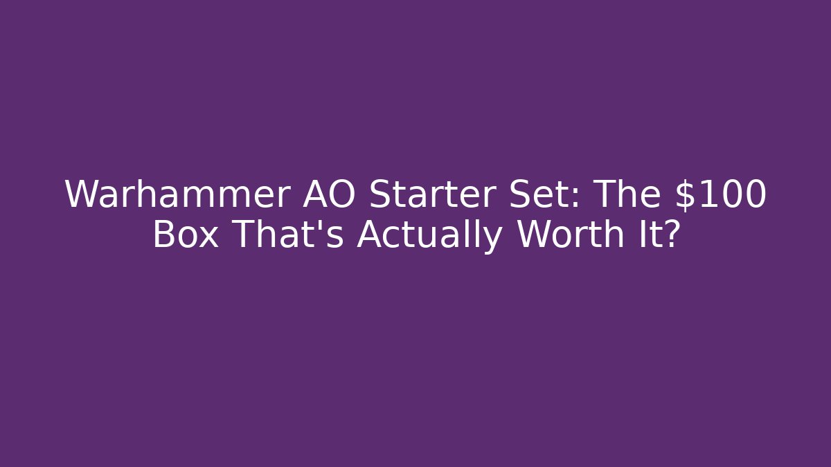 Warhammer AO Starter Set: The $100 Box That’s Actually Worth It?