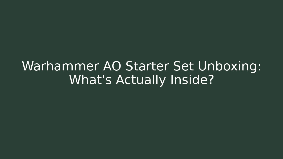 Warhammer AO Starter Set Unboxing: What’s Actually Inside?