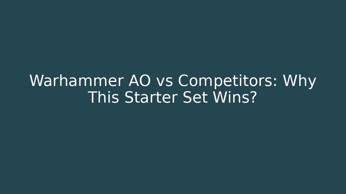 Warhammer AO vs Competitors: Why This Starter Set Wins?